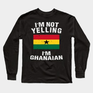 I'm Not Yelling I'm Ghanian Long Sleeve T-Shirt